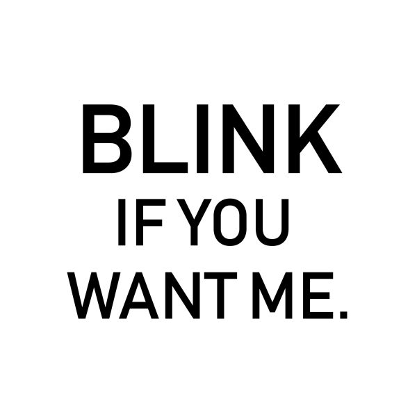 blink if you want me.